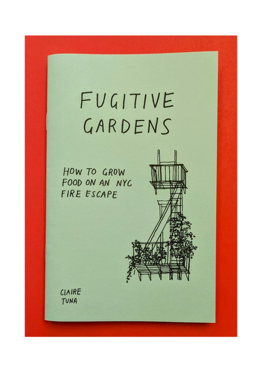 Fugitive Gardens: How To Grow Food On Nyc Fire Escape (Zine)
